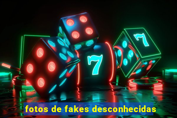 fotos de fakes desconhecidas